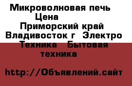 Микроволновая печь › Цена ­ 1 000 - Приморский край, Владивосток г. Электро-Техника » Бытовая техника   